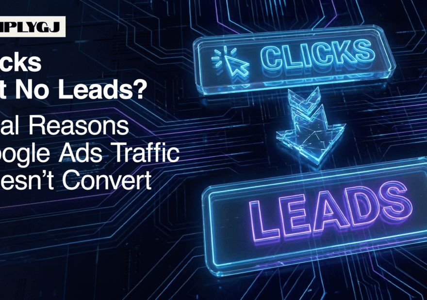 Clicks but No Leads? Real Reasons Google Ads Traffic Doesn’t Convert
